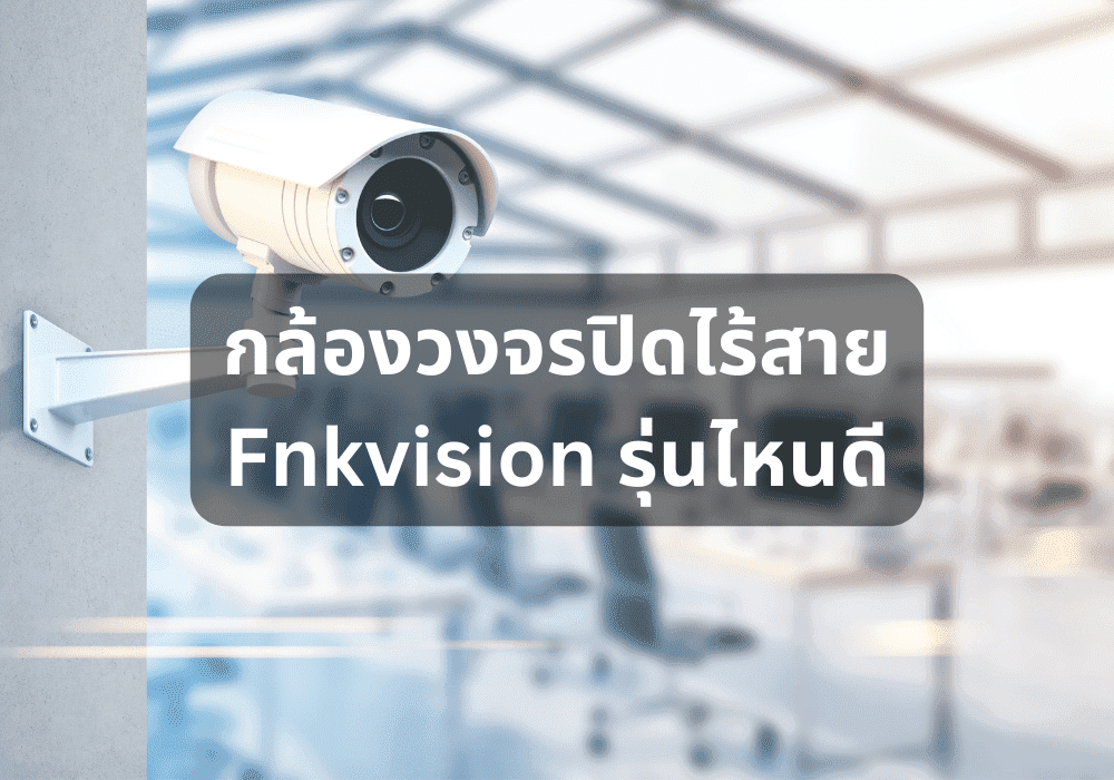 รีวิว กล้องวงจรปิดไร้สาย Fnkvision รุ่นไหนดี ปลอดภัย ภาพชัดทุกรายละเอียด  ฉบับปี 2023