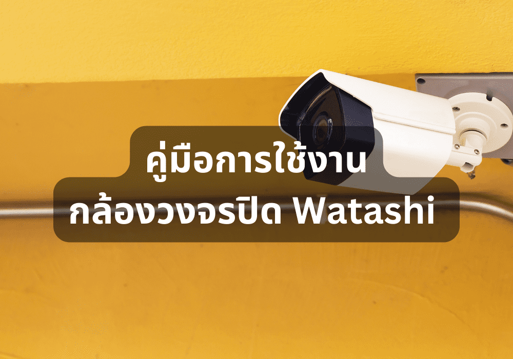 คู่มือการใช้งานกล้องวงจรปิด Watashi (WATASHI CCTV Manual)