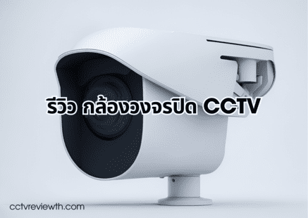 รีวิว กล้องวงจรปิด CCTV