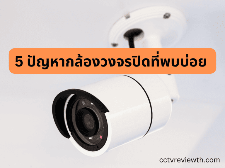 5 ปัญหากล้องวงจรปิดที่พบบ่อย พร้อมวิธีแก้ไขง่ายๆ ด้วยตัวเอง ฉบับปี 2025 